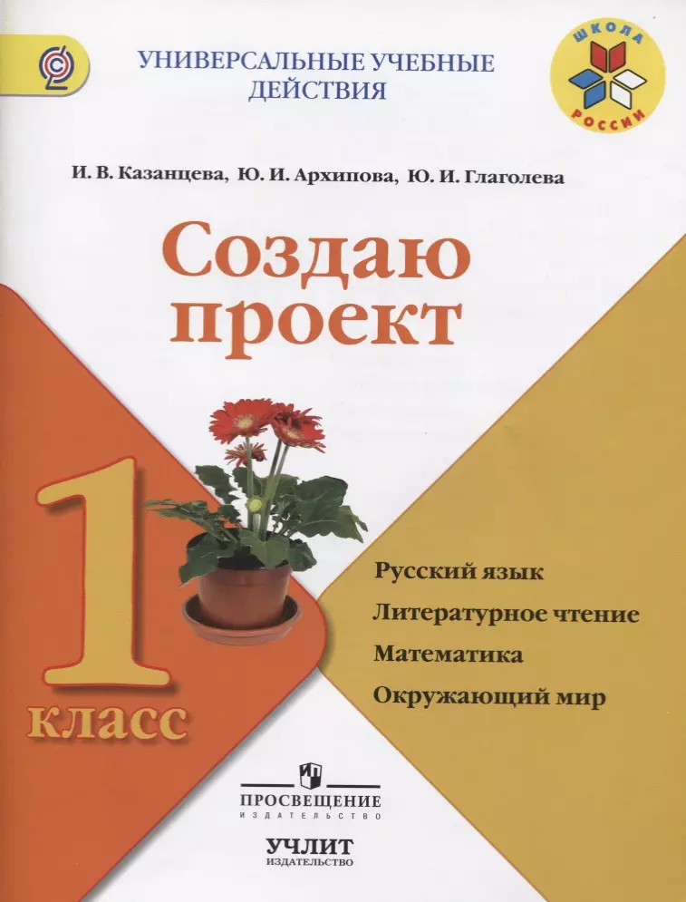 Казанцева Ирина Викторовна, Глаголева Юлия Игоревна - Создаю проект : русский язык, литературное чтение, математика, окружающий мир : 1 класс : учебное пособие. ФГОС / УМК "Школа России"