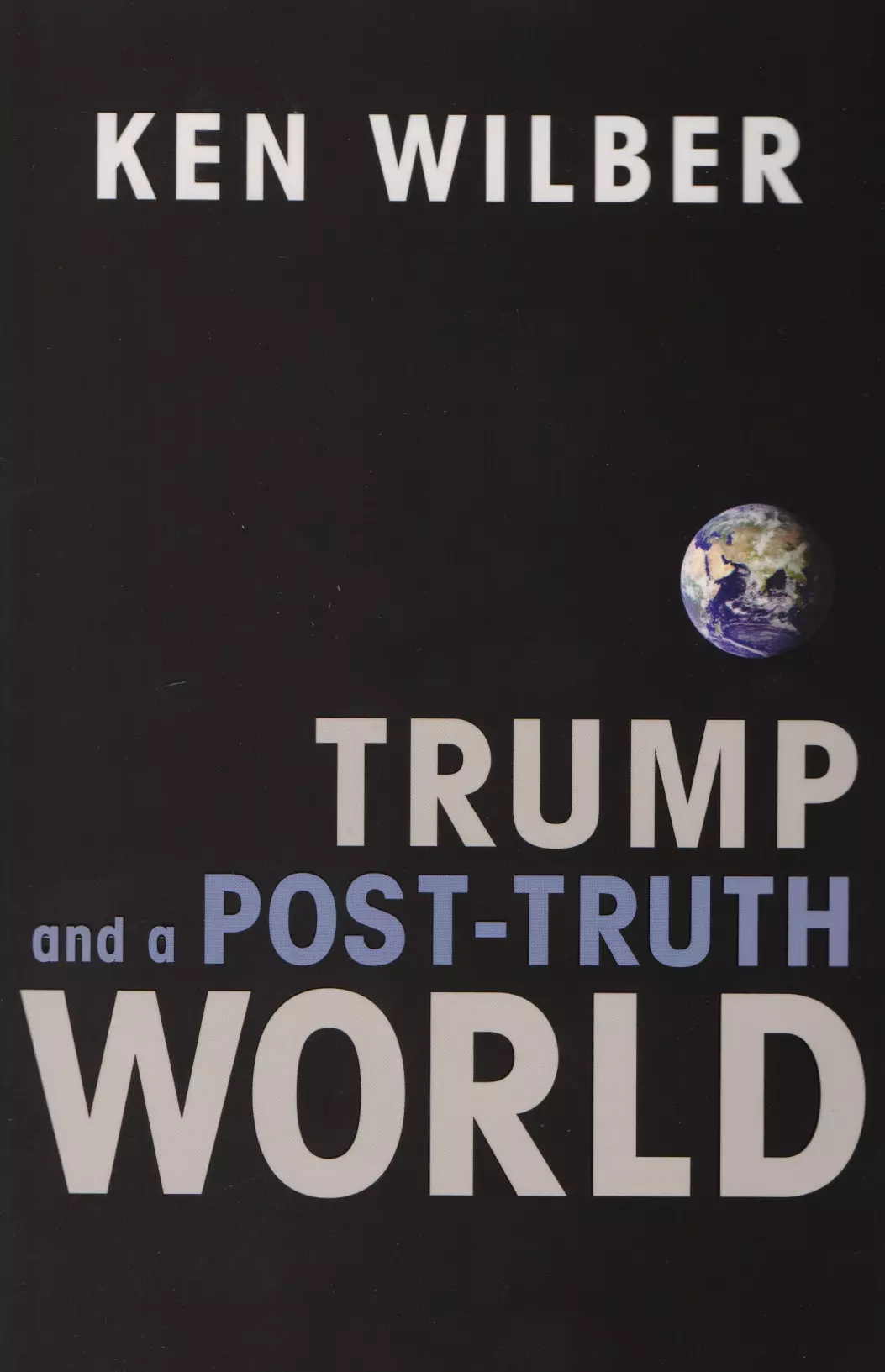 Уилбер Кен - Trump and a Post-Truth World (м) Wilber