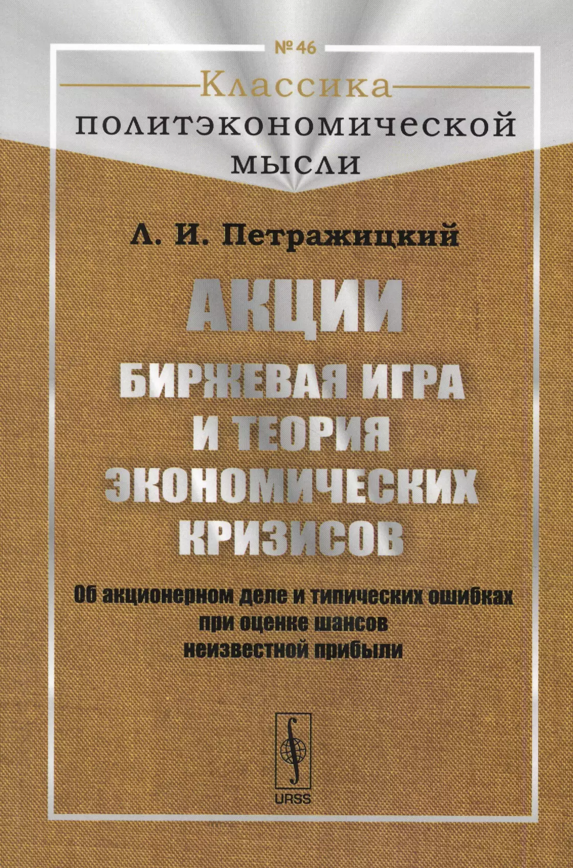  - Акции. Биржевая игра и теория экономических кризисов. Об акционерном деле и типических ошибках при оценке шансов неизвестной прибыли