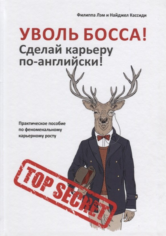 

Уволь босса! Сделай карьеру по-английски! Практическое пособие по феноменальному карьерному росту.