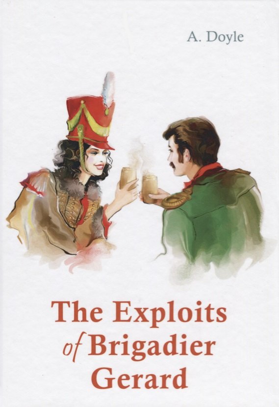 

The Exploits of Brigadier Gerard = Подвиги бригадира Жерара: рассказы на англ.яз