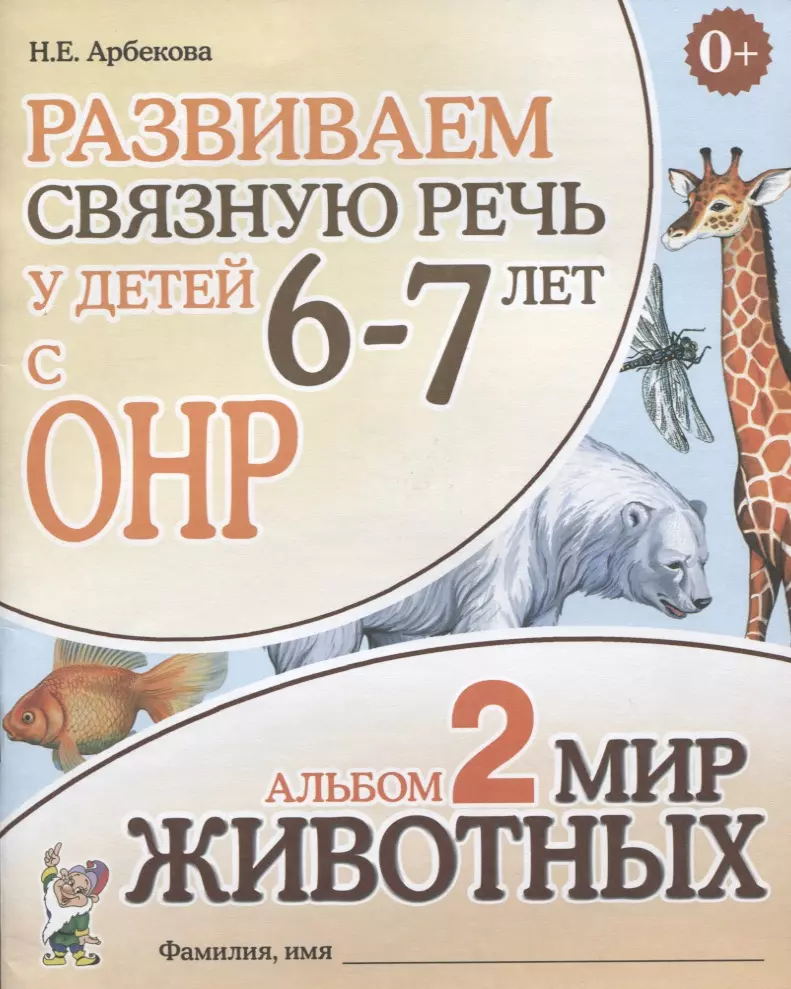 Арбекова Нелли Евгеньевна - Развиваем связную речь у детей (6-7л.) с ОНР Альбом 2 Мир животных (3 изд) (0+) (м) Арбекова