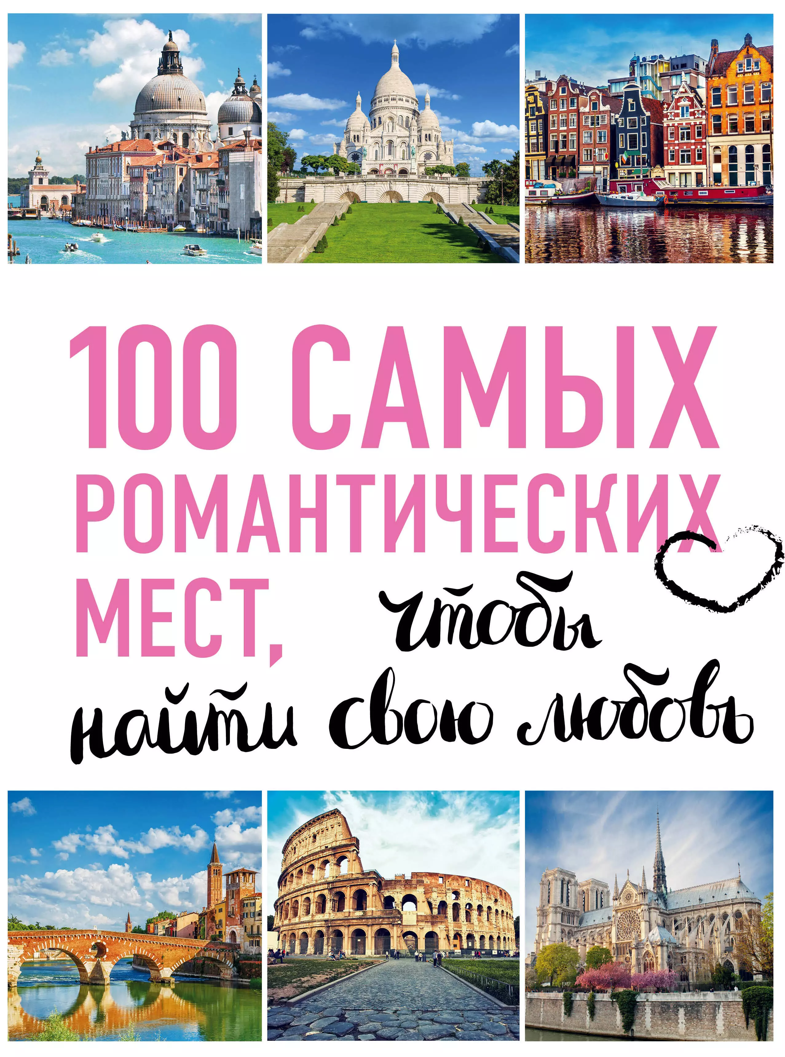  - 100 самых романтических мест мира, чтобы найти свою любовь. 2-е изд. испр. и доп. (нов. оф. серии)