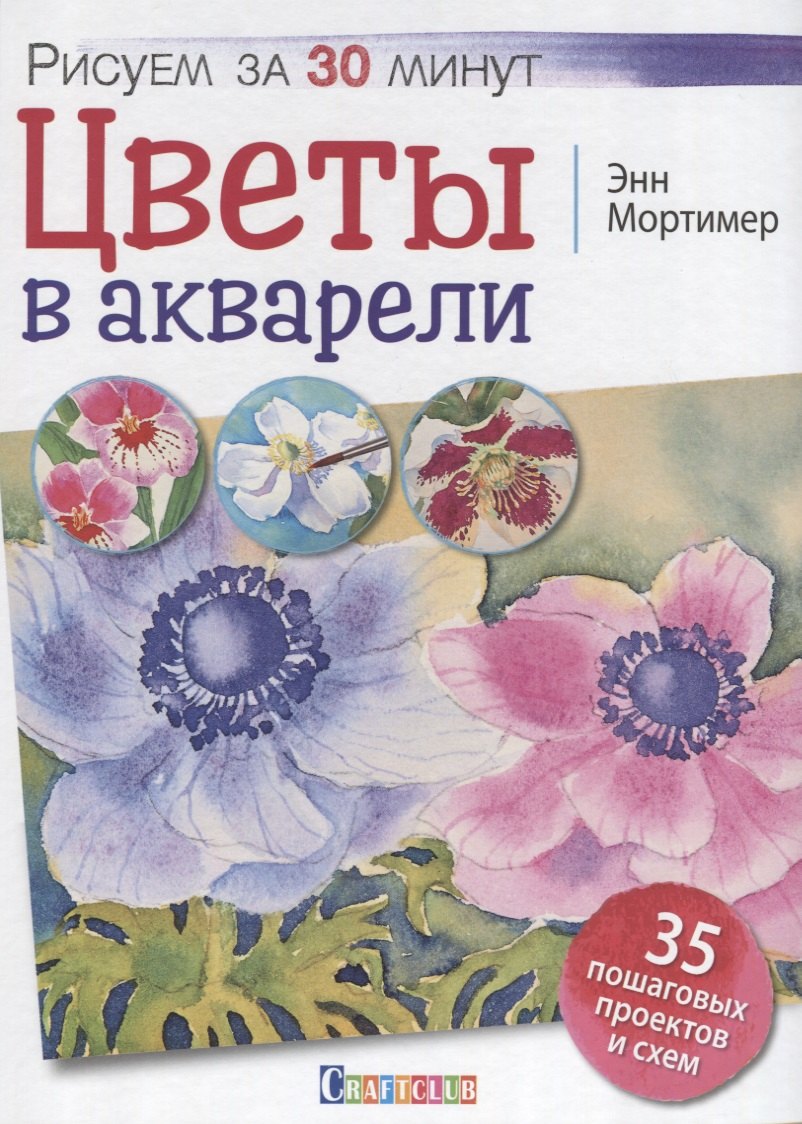 

Цветы в акварели. Рисуем за 30 минут. 35 пошаговых проектов и схем