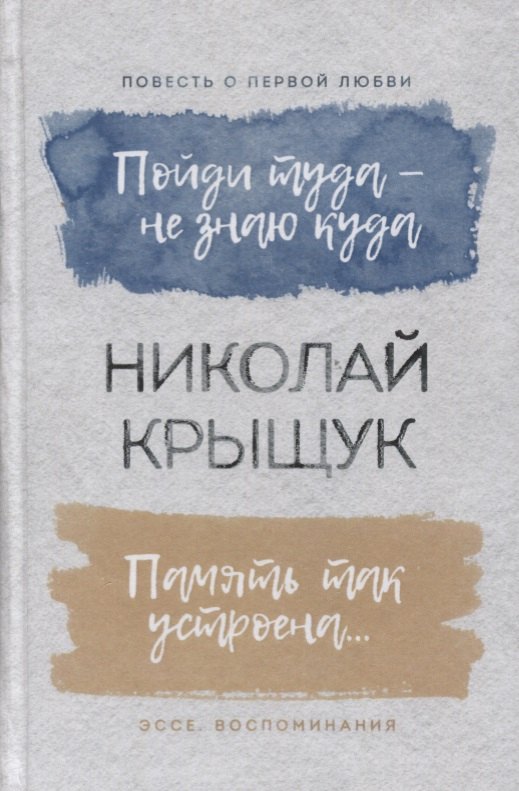 

Пойди туда - не знаю куда. Повесть о первой любви. Память так устроена… Эссе, воспоминания