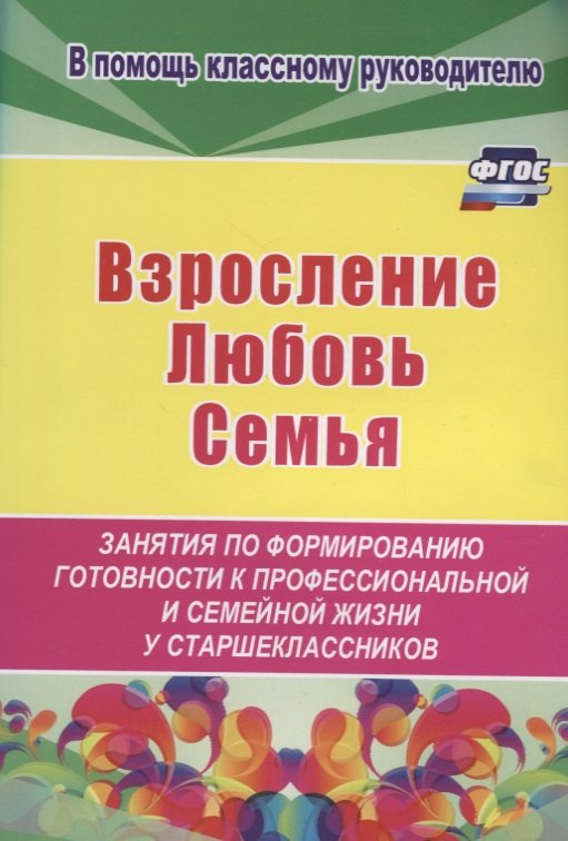 

Взросление, любовь, семья. Занятия по формированию готовности к профессиональной и семейной жизни у старшеклассников