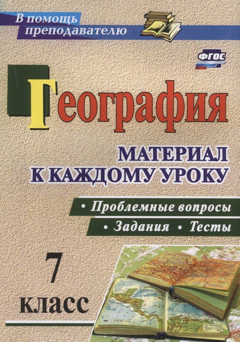 

География. Проблемные вопросы, задания и тесты. Материал к каждому уроку. 7 класс. (ФГОС)