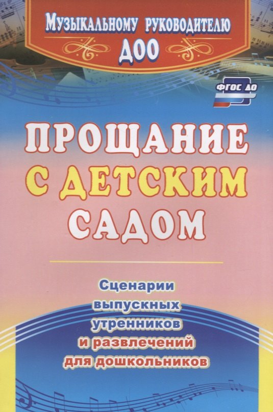 

Прощание с детским садом. Сценарии выпускных утренников и развлечений для дошкольников. ФГОС ДО. 4-е издание, исправленное