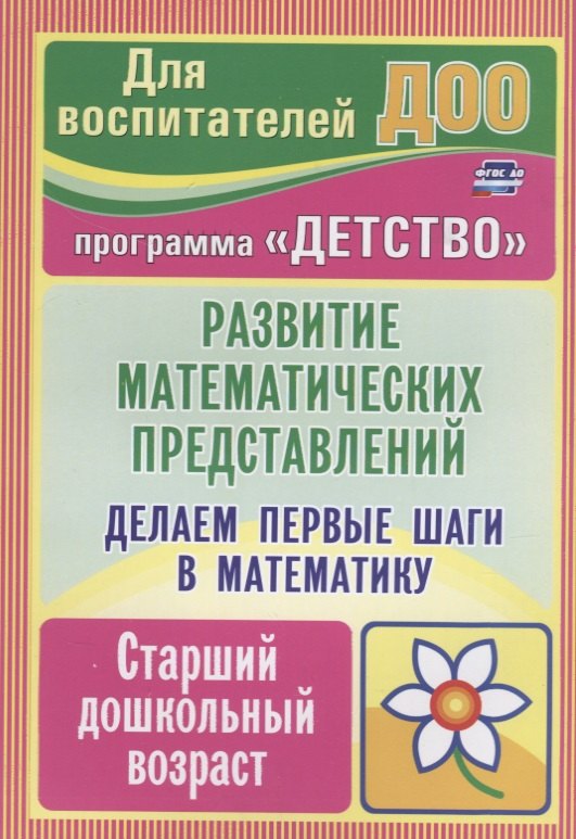 

Делаем первые шаги в математику. Развитие математических представлений. Старший дошкольный возраст