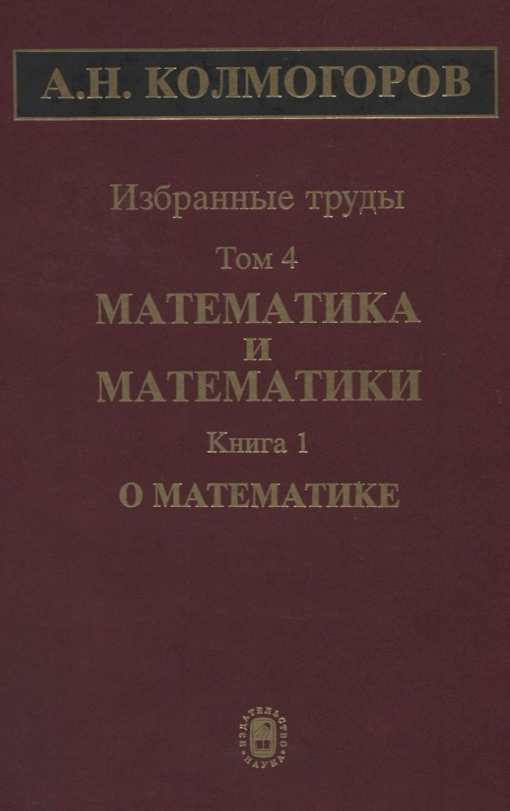 

Избранные труды Т. 4 Математика и математики Кн. 1 О математике (Колмогоров)