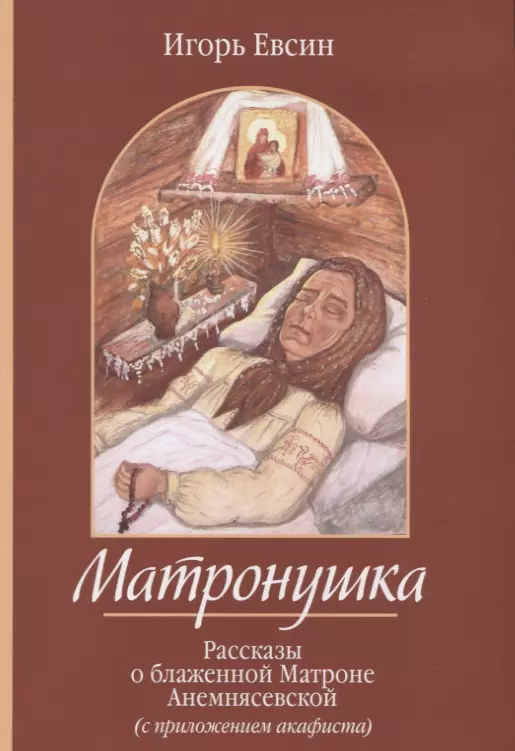 Евсин Игорь Васильевич - Матронушка. Рассказы о блаженной Матроне Анемнясевской (с приложением акафиста)