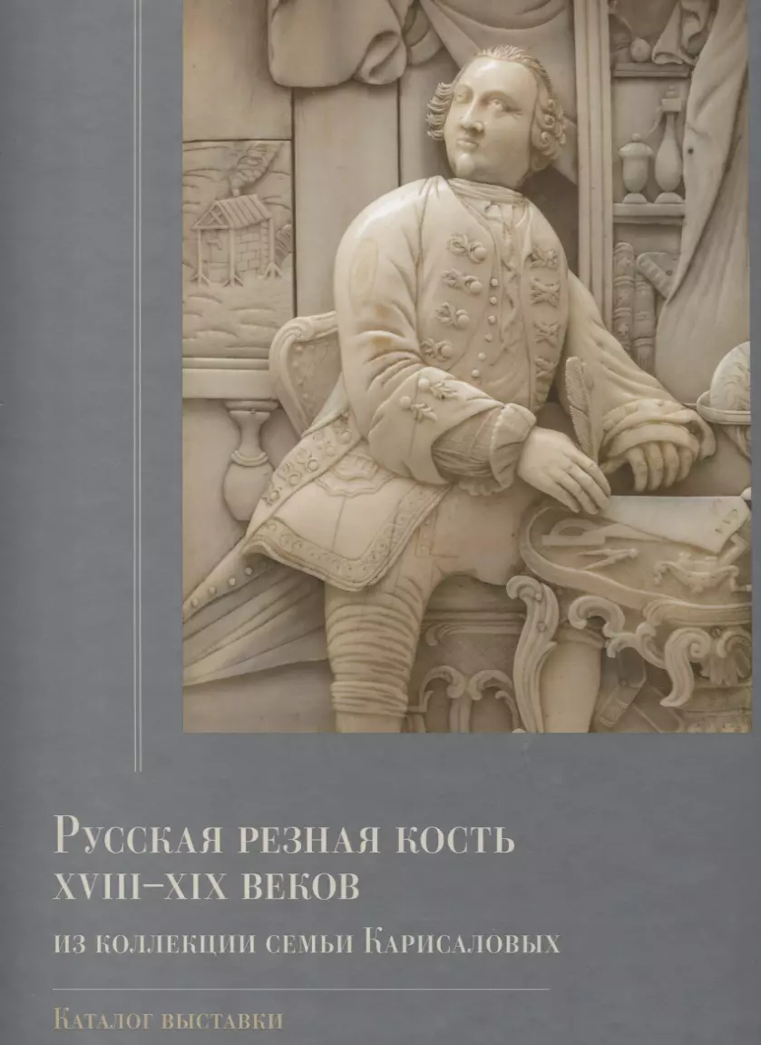 Стругова О. - Русская резная кость XVIII-XIX веков из коллекции семьи Карисаловых. Каталог выставки