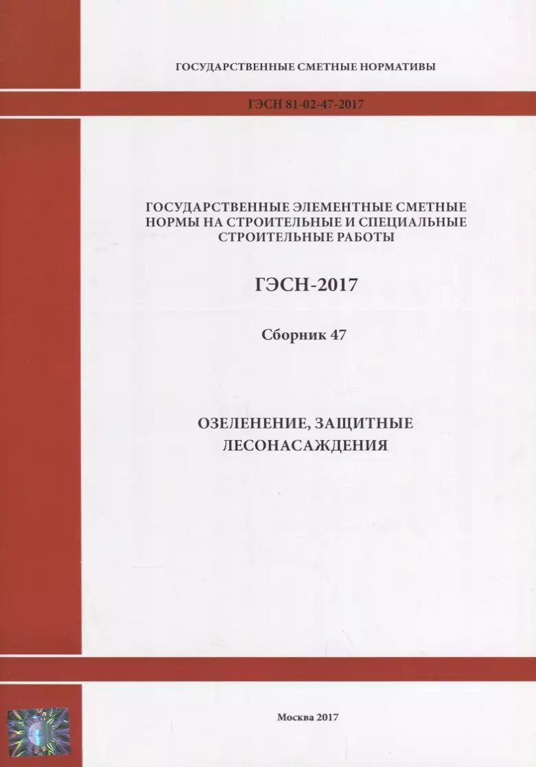  - Государственные элементные сметные нормы на строительные и специальные строительные работы. ГЭСН-2017. Сборник 47. Озеленение, защитные лесонасаждения