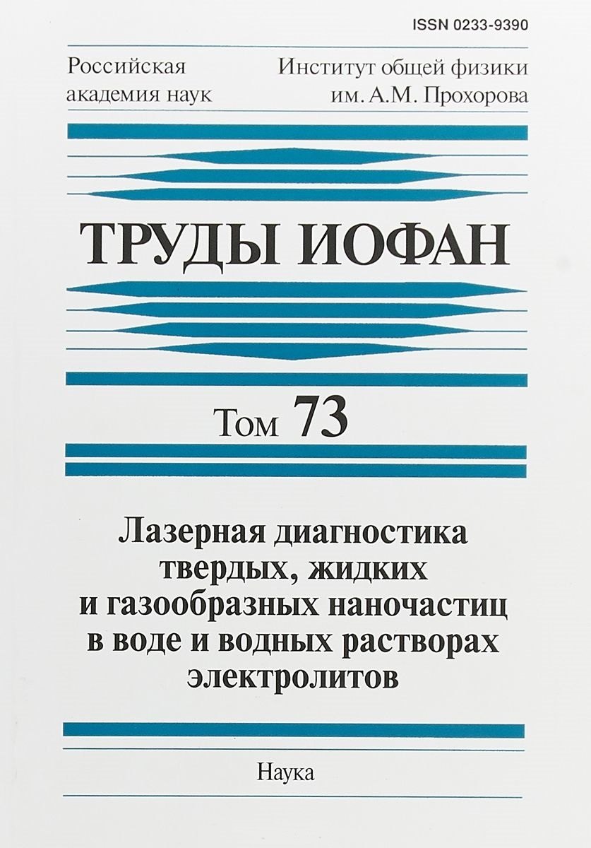 

Труды ИОФАН. Том 73. Лазерная диагностика твердых, жидких и газообразных наночастиц в воде и водных растворах электролитов