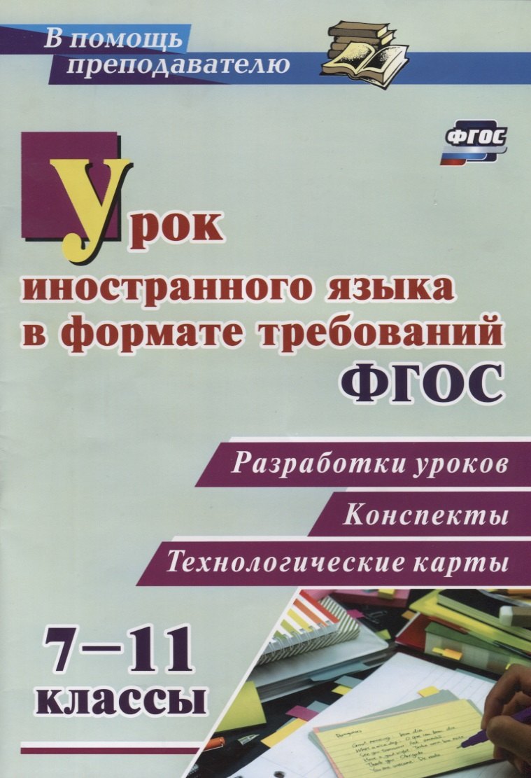 

Урок иностранного языка в формате требований ФГОС: разработки уроков, конспекты, технологические карты. 7-11 классы. ФГОС