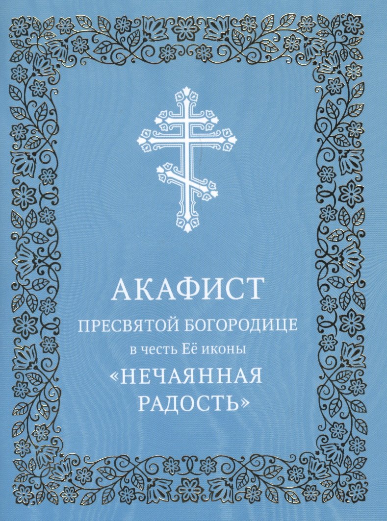 

Акафист Пресвятой Богородице в честь Ее иконы "Нечаянная Радость"