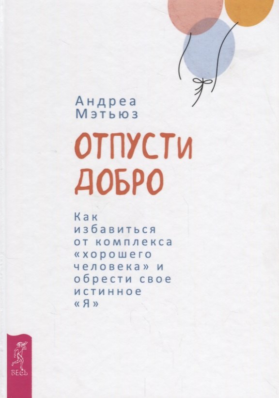 

Отпусти добро. Как избавиться от комплекса хорошего человека и обрести свое истинное "Я"