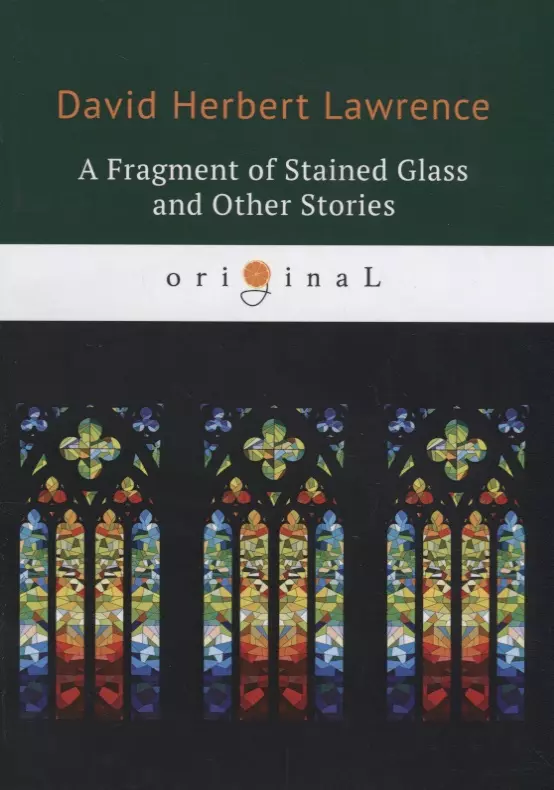 Лоуренс  Дэвид Герберт - A Fragment of Stained Glass and Other Stories = Фрагмент витража и другие истории: на англ.яз