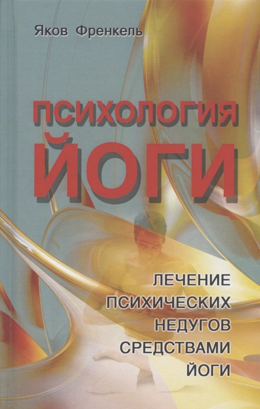 

Психология йоги. Лечение психических недугов средствами йоги