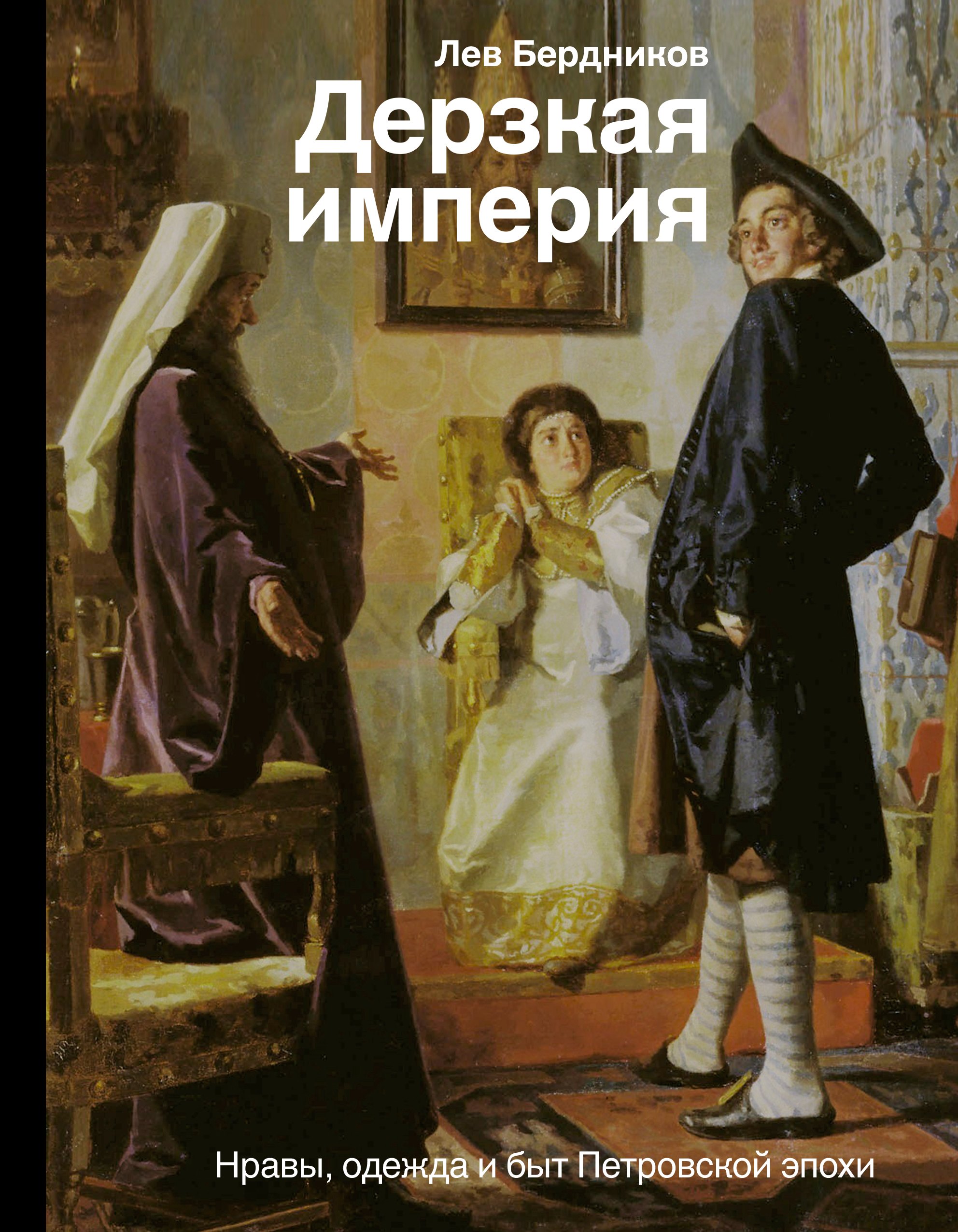 

Дерзкая империя. Нравы, одежда и быт Петровской эпохи