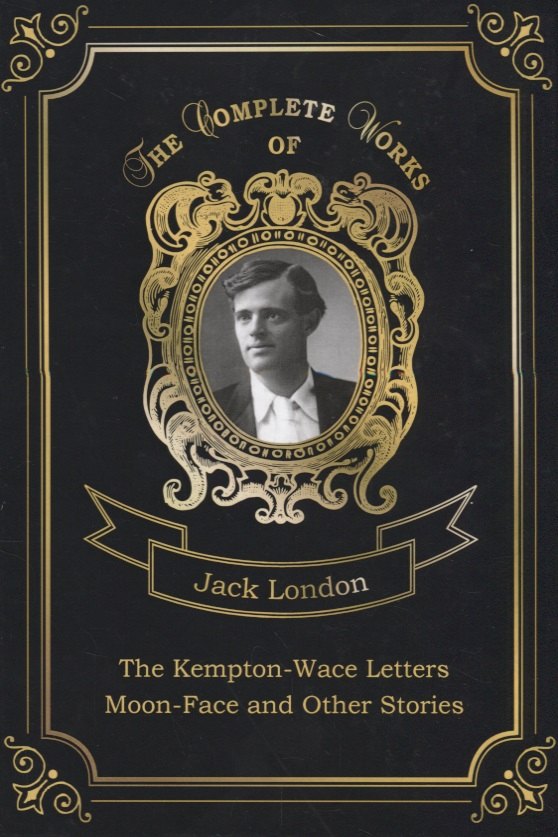 Лондон Джек - The Kempton-Wace Letters and Moon-Face and Other Stories = Письма Кемптона-Уэйса и Луннолицый и друг