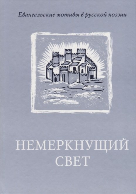 

Немеркнущий свет: Евангельские мотивы в русской поэзии