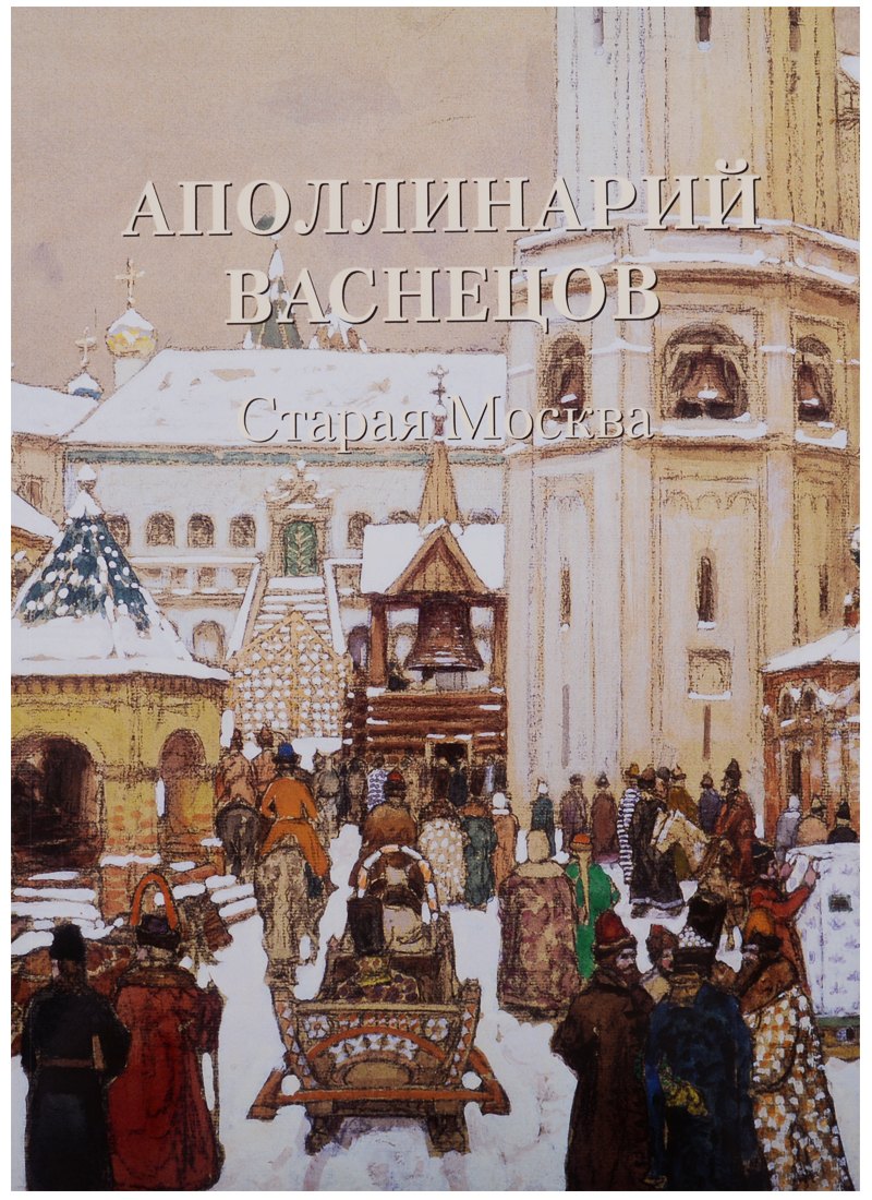 Астахов Андрей Юрьевич - Аполлинарий Васнецов. Старая Москва