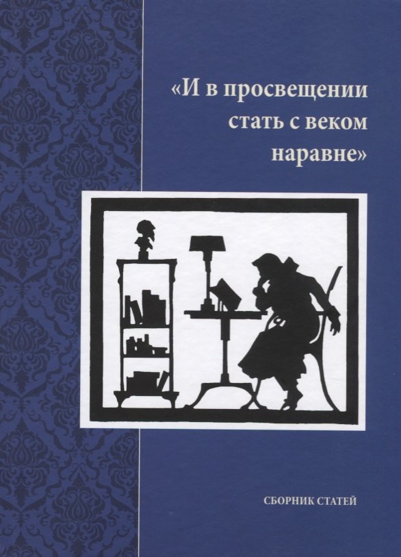 

"И в просвещении стать с веком наравне". Сборник статей