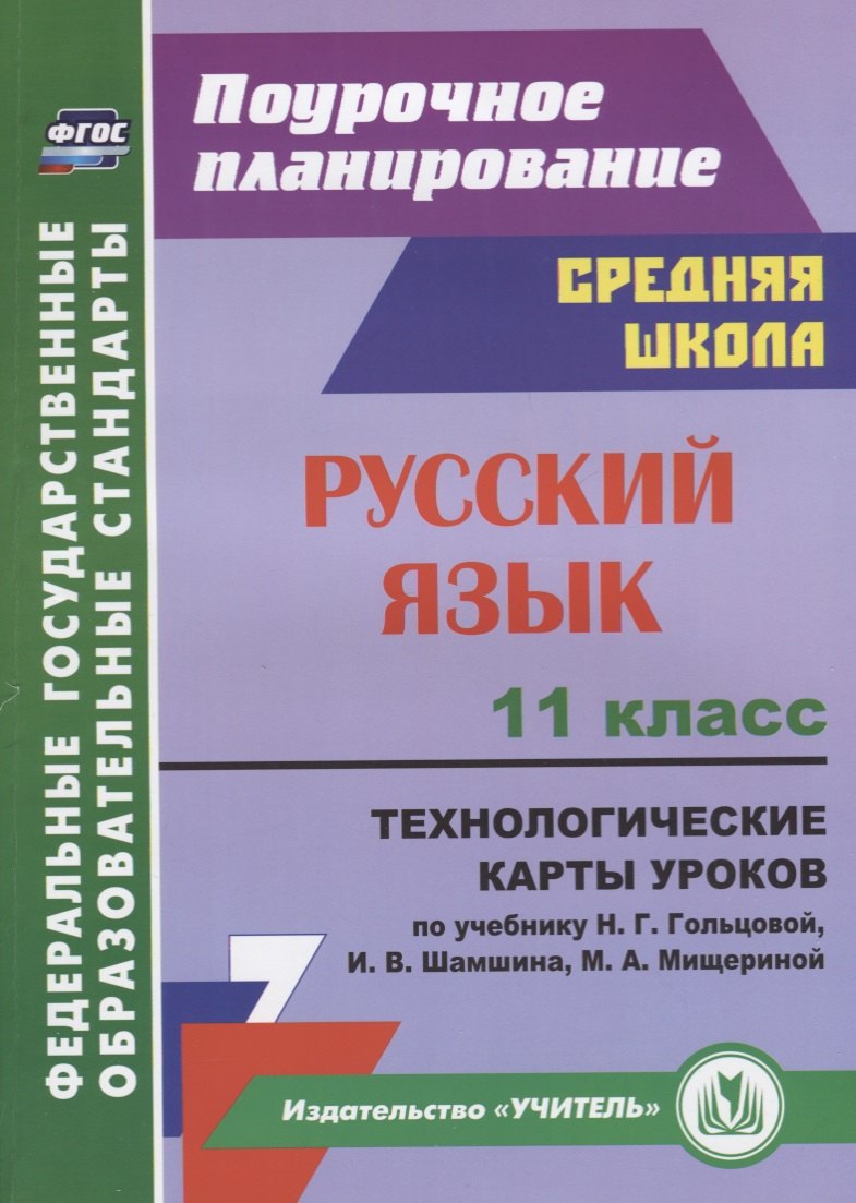 

Русский язык. 11 класс. Технологические карты уроков по учебнику Н.Г. Гольцовой, И.В. Шамшина, М.А. Мищериной