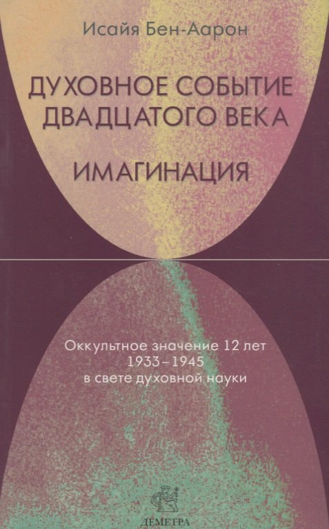 

Духовное событие двадцатого века. Имагинация: оккультное значение 12 лет 1933-1945 в свете духовной науки.