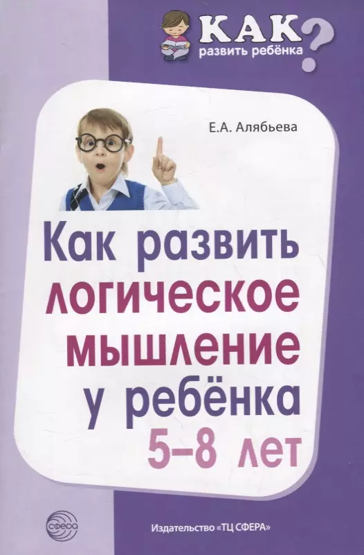 Алябьева Елена Алексеевна - Как развить логическое мышление у ребенка 5-8 лет