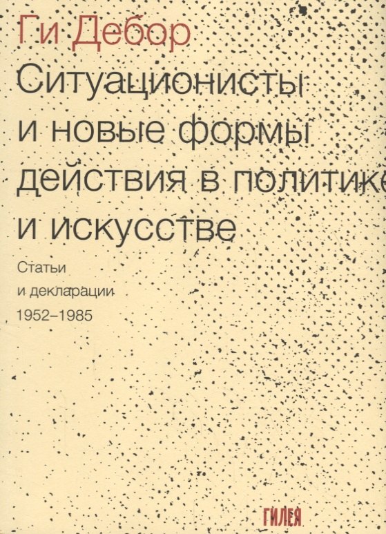 

Ситуационисты и новые формы действия в политике и искусстве. Статьи и декларации. 1952-1985