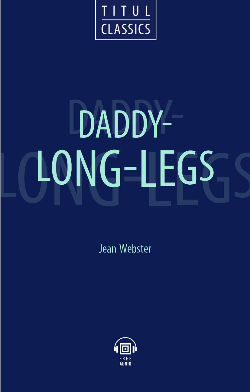 Вебстер Джин - Daddy - Long - Legs. Длинноногий дядюшка: книга для чтения на английском языке