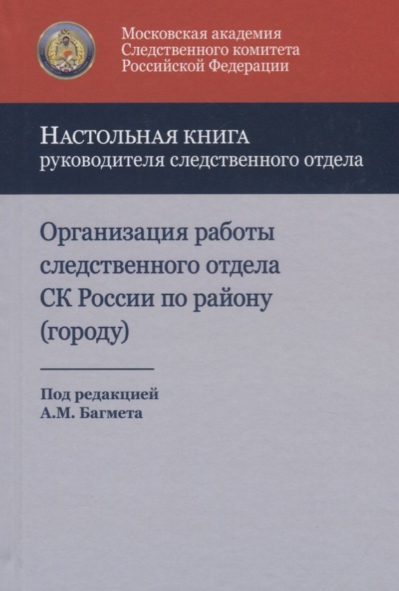 

Организация работы следственного отдела Следственного комитета Российской Федерации по району (городу). Учебно-методическое пособие