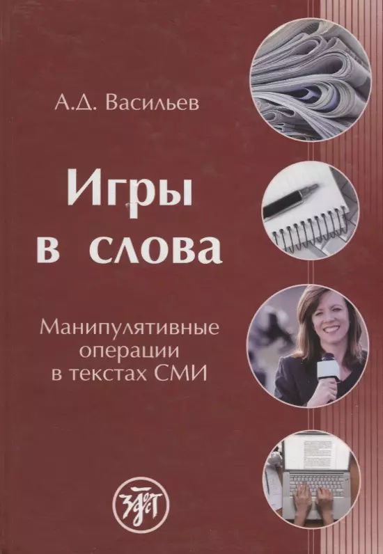 Васильев Александр Дмитриевич - Игры в слова: манипулятивные операции в текстах СМИ: монография