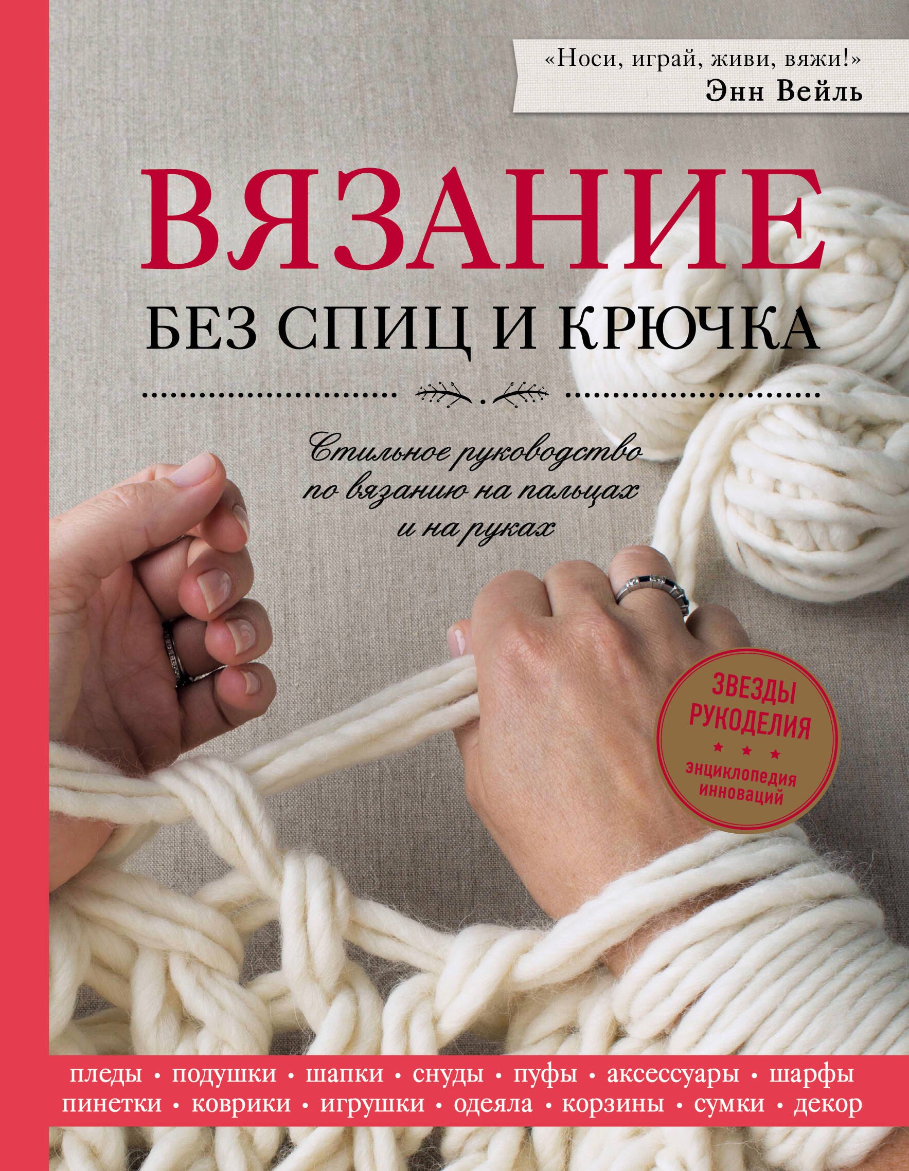 

Вязание без спиц и крючка. Стильное руководство по вязанию на пальцах и на руках