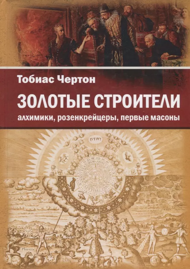 Чертон Тобиас - Золотые строители. Алхимики, розенкрейцеры, первые масоны