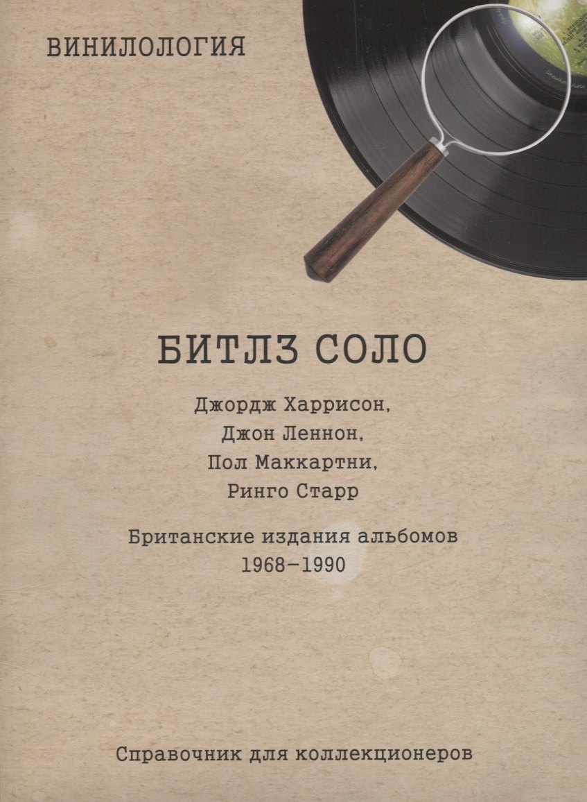 

Винилология. Битлз соло. Джордж Харрисон, Джон Леннон, Пол Маккартни, Ринго Старр. Британские издания альбомов 1968-1990. Справочник для коллекционеров