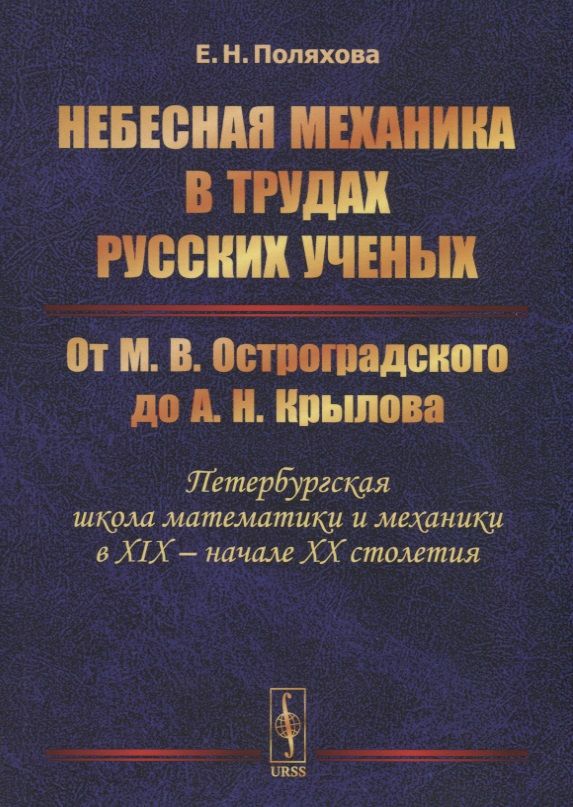 

Небесная механика в трудах русских ученых. От М.В. Остроградского до А.Н. Крылова (Петербургская школа математики и механики в XIX - начале XX столетия)