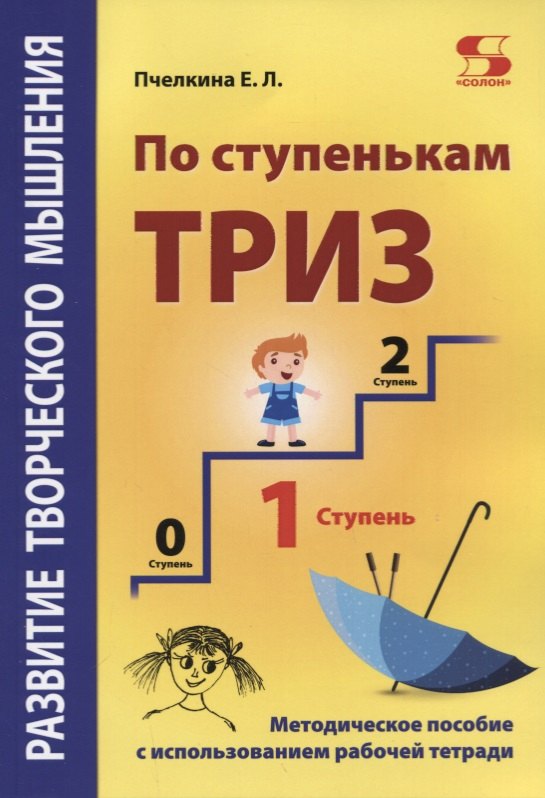 

Развитие творческого мышления. По ступенькам ТРИЗ. Первая ступень. Методическое пособие с использованием рабочей тетради