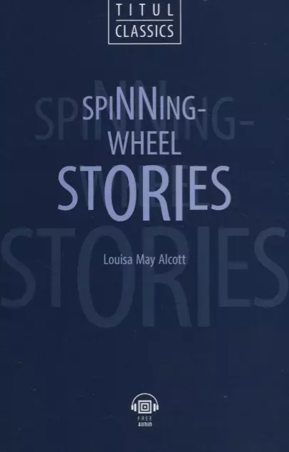 Олкотт Луиза Мэй - Spinning-Wheel Stories. Рассказы у прялки: книга для чтения на английском языке