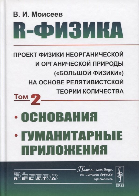 

R-физика. Проект физики неорганической и органической природы («большой физики») на на основе релятивистской теории количества. Основания. Гуманитарные приложения. Том 2