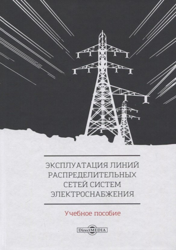 

Эксплуатация линий распределительных сетей систем электроснабжения. Учебное пособие