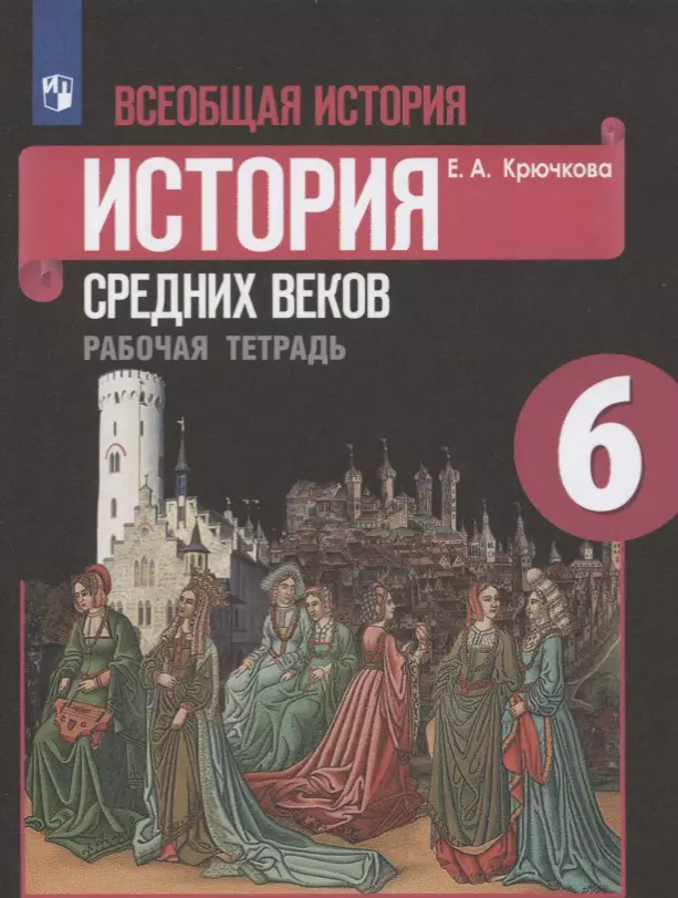 Крючкова Елена Алексеевна - Всеобщая история. 6 класс. История средних веков. Рабочая тетрадь. Учебное пособие