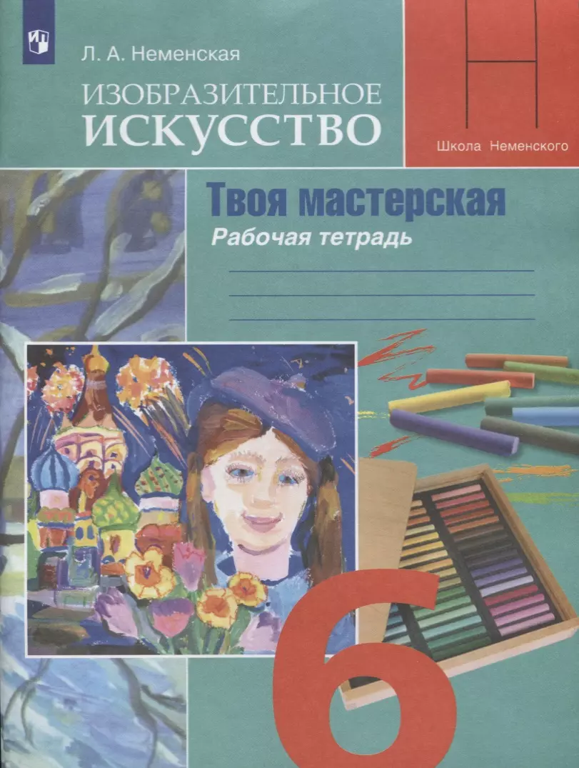 Неменская Лариса Александровна - Изобразительное искусство. Творческая мастерская. 6 класс. Рабочая тетрадь