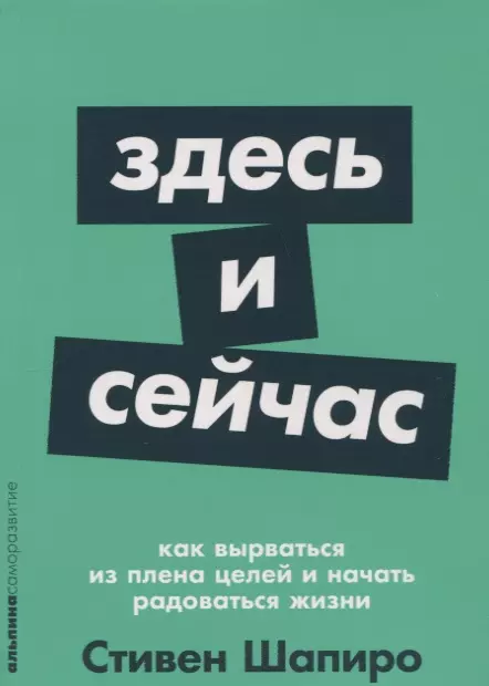 Калинина Е., Шапиро Стивен - Здесь и сейчас: Как вырваться из плена целей и начать радоваться жизни