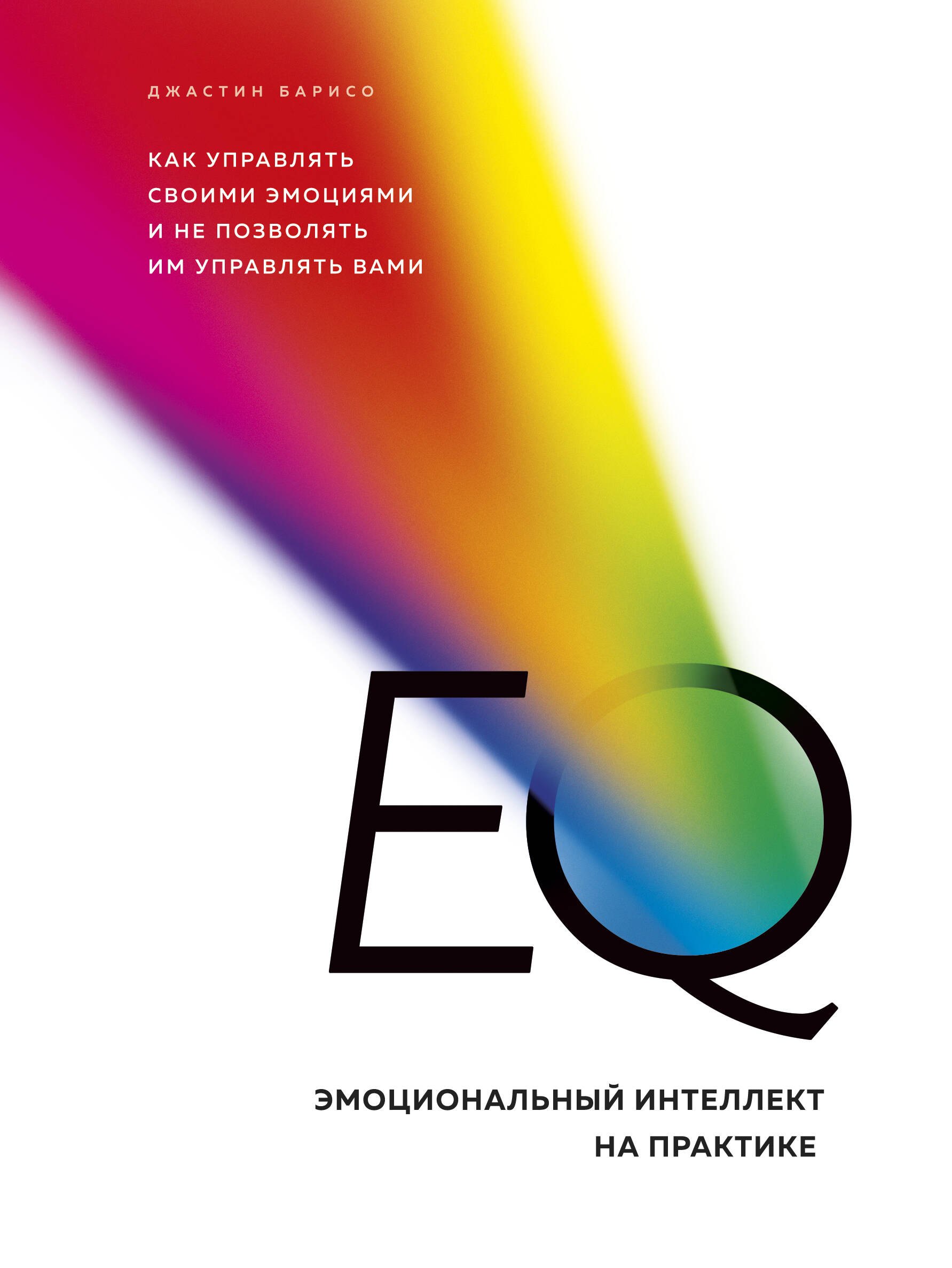 

EQ. Эмоциональный интеллект на практике. Как управлять своими эмоциями и не позволять им управлять вами