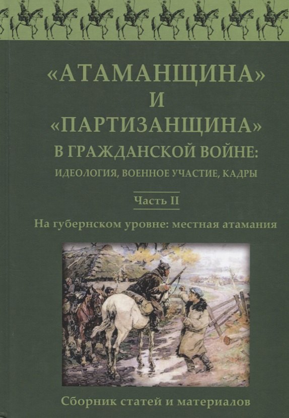 

Атаманщина и "партизанщина" в Гражданской войне: идеология, военное участие, кадры. Часть 2: На губернском уровне: местная атамания