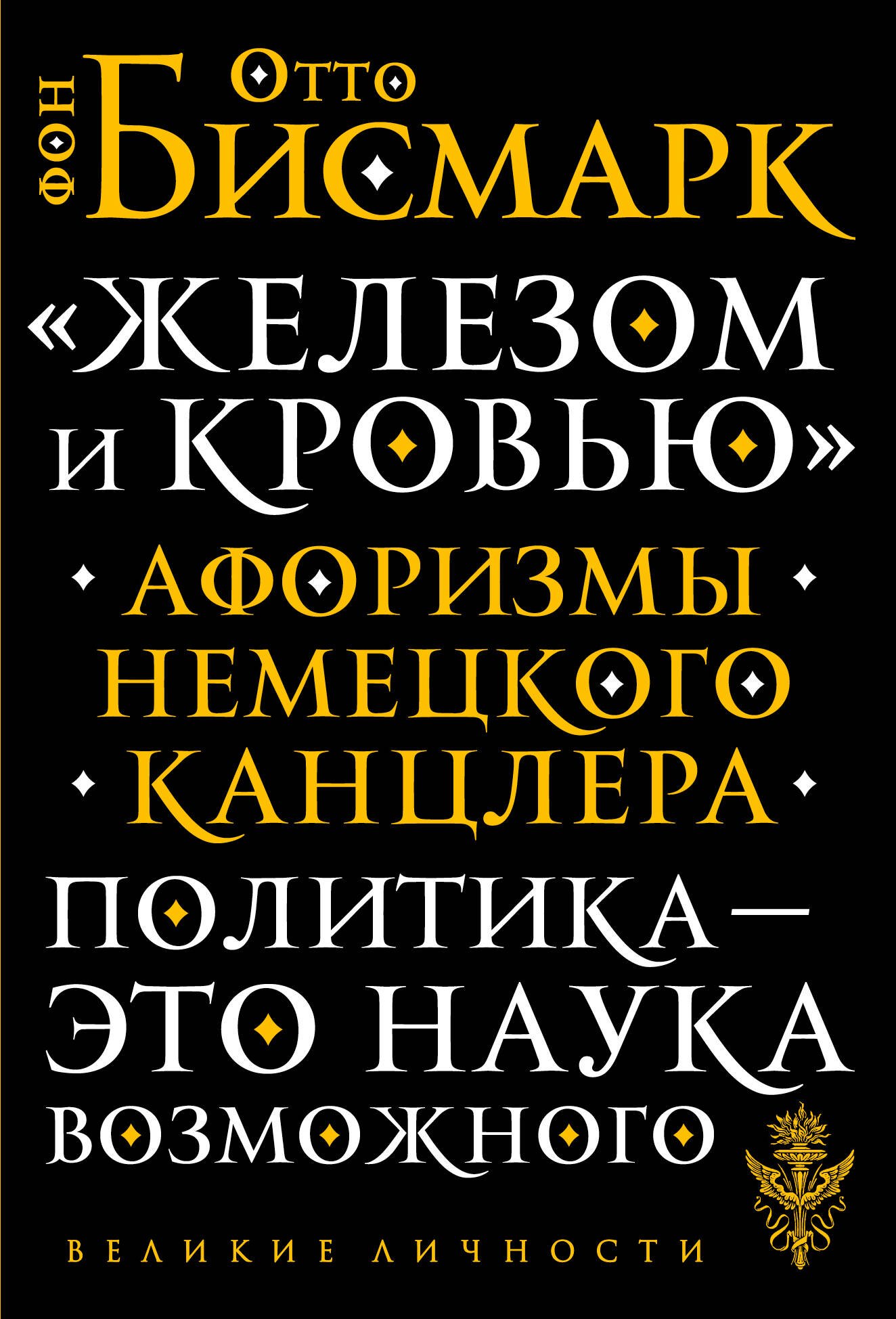 

«Железом и кровью». Афоризмы немецкого канцлера. Политика - это наука возможного