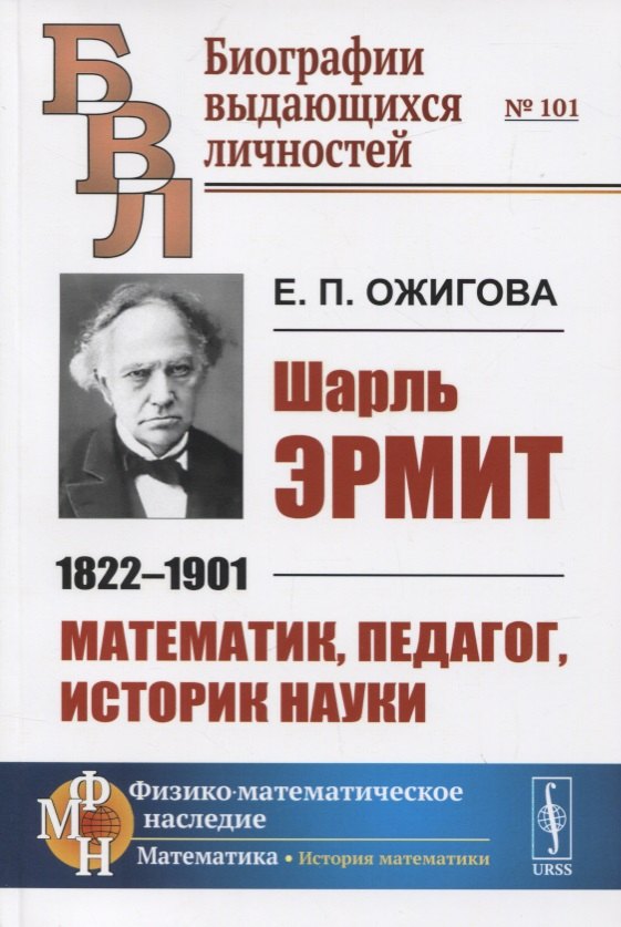

Шарль Эрмит. 1822-1901. Математик, педагог, историк науки